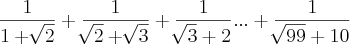 \frac{1}{1+\sqrt[]{2}}+\frac{1}{\sqrt[]{2}+ \sqrt[]{3}}+ \frac{1}{\sqrt[]{3}+2}...+ \frac{1}{\sqrt[]{99}+ 10}