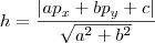 h&=&\frac{|a{p}_{x}+b{p}_{y}+c|}{\sqrt{a^2+b^2}} h&=&\frac{|a{p}_{x}+b{p}_{y}+c|}{\sqrt{a^2+b^2}}