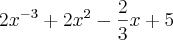 2{x}^{-3}+2{x}^{2}-\frac{2}{3}x+5 2{x}^{-3}+2{x}^{2}-\frac{2}{3}x+5