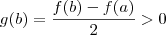g(b) = \frac{f(b)-f(a)}{2} > 0 g(b) = \frac{f(b)-f(a)}{2} > 0