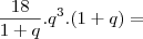 \frac{18}{1+q}.{q}^{3}.(1+q)= \frac{18}{1+q}.{q}^{3}.(1+q)=