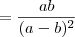 = \frac{ab}{(a-b)^2} = \frac{ab}{(a-b)^2}
