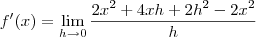 f'(x) = \lim_{h \rightarrow 0} \frac{2x^2+4xh +2h^2 - 2x^2}{h}