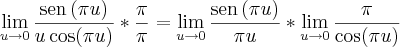 \lim_{u\to 0} \frac{\textrm{sen}\, (\pi u)}{u\cos (\pi u)} *\frac{\pi}{\pi} = \lim_{u\to 0} \frac{\textrm{sen}\, (\pi u)}{\pi u} * \lim_{u\to 0} \frac{\pi}{\cos (\pi u)} \lim_{u\to 0} \frac{\textrm{sen}\, (\pi u)}{u\cos (\pi u)} *\frac{\pi}{\pi} = \lim_{u\to 0} \frac{\textrm{sen}\, (\pi u)}{\pi u} * \lim_{u\to 0} \frac{\pi}{\cos (\pi u)}