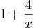 1+\frac{4}{x} 1+\frac{4}{x}