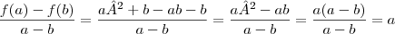\frac{f(a)- f(b)}{a-b}=
\frac{a²+b-ab-b}{a-b}=
\frac{a²-ab}{a-b}=
\frac{a(a-b)}{a-b}=a \frac{f(a)- f(b)}{a-b}=
\frac{a²+b-ab-b}{a-b}=
\frac{a²-ab}{a-b}=
\frac{a(a-b)}{a-b}=a