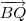 \overrightarrow{BQ} \overrightarrow{BQ}