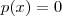 p(x) = 0 p(x) = 0