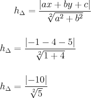 {h}_{\Delta}=\frac{\left|ax+by+c \right|}{\sqrt[2]{{a}^{2}+{b}^{2}}}\\
\\
\\
{h}_{\Delta}=\frac{\left|-1-4-5 \right|}{\sqrt[2]{1+4}}\\
\\
\\
{h}_{\Delta}=\frac{\left|-10 \right|}{\sqrt[2]{5}}\\