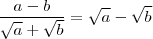 \frac{a-b}{\sqrt{a} +\sqrt{b}} = \sqrt{a} -\sqrt{b}