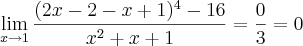 \lim_{x{\rightarrow}1}\frac{(2x-2-x+1)^4-16}{x^2+x+1}= \frac{0}{3}= 0 \lim_{x{\rightarrow}1}\frac{(2x-2-x+1)^4-16}{x^2+x+1}= \frac{0}{3}= 0