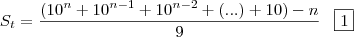 S_t = \frac{(10^n + 10^{n-1} + 10^{n-2} + (...) + 10) - n}{9}\; \; \; \fbox{1} S_t = \frac{(10^n + 10^{n-1} + 10^{n-2} + (...) + 10) - n}{9}\; \; \; \fbox{1}