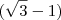 (\sqrt{3} - 1) (\sqrt{3} - 1)