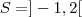 S = ]-1, 2[
