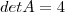 det A=4 det A=4