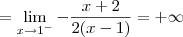 = \lim_{x \to 1^-} - \frac{x+2}{2(x - 1)} = +\infty = \lim_{x \to 1^-} - \frac{x+2}{2(x - 1)} = +\infty