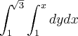 \int_{1}^{\sqrt[]{3}} \int_{1}^{x} dydx
