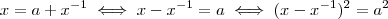 x = a + x^{-1} \iff x - x^{-1} = a \iff (x - x^{-1})^2 = a^2