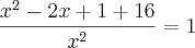 \frac{x^2-2x+1 + 16}{x^2}= 1 \frac{x^2-2x+1 + 16}{x^2}= 1