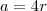 a=4r