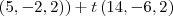 \left(5,-2,2) \right)+t\left(14,-6,2 \right) \left(5,-2,2) \right)+t\left(14,-6,2 \right)