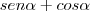 sen \alpha + cos \alpha sen \alpha + cos \alpha