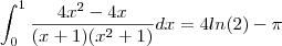 \int_{0}^1 \frac {4x^2 - 4x}{(x+1)(x^2 + 1)} dx = 4 ln(2) - \pi \int_{0}^1 \frac {4x^2 - 4x}{(x+1)(x^2 + 1)} dx = 4 ln(2) - \pi
