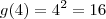 g(4) = 4^2 = 16 g(4) = 4^2 = 16