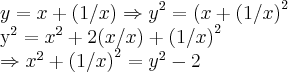 y=x+(1/x)\Rightarrow {y}^{2}={(x+(1/x)}^{2}

{y}^{2}={x}^{2}+2(x/x)+{(1/x)}^{2}

\Rightarrow {x}^{2}+{(1/x)}^{2}={y}^{2}-2