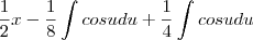 \frac{1}{2}x-\frac{1}{8} \int cosudu+\frac{1}{4}\int cosudu
