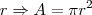 r\Rightarrow A=\pi r^2 r\Rightarrow A=\pi r^2