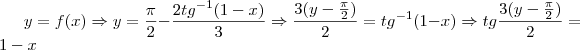 y = f(x) \Rightarrow y = \frac{\pi}{2} - \frac{2tg^{-1}(1-x)}{3} \Rightarrow \frac{3(y - \frac{\pi}{2})}{2} = tg^{-1}(1-x) \Rightarrow tg \frac{3(y - \frac{\pi}{2})}{2} = 1 - x