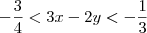 - \frac{3}{4} < 3x - 2y < -\frac{1}{3} - \frac{3}{4} < 3x - 2y < -\frac{1}{3}