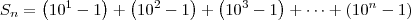 S_n = \left(10^1 - 1\right) + \left(10^2 - 1\right) + \left(10^3 - 1\right) + \cdots + \left(10^n - 1\right) S_n = \left(10^1 - 1\right) + \left(10^2 - 1\right) + \left(10^3 - 1\right) + \cdots + \left(10^n - 1\right)
