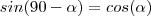 sin(90-\alpha)=cos(\alpha) sin(90-\alpha)=cos(\alpha)