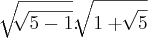 \sqrt[]{\sqrt[]{5-1}}.\sqrt[]{1+\sqrt[]{5}}