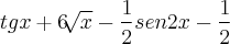tgx+6\sqrt[]{x}-\frac{1}{2}sen2x-\frac{1}{2}