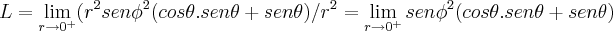 L=\lim_{r\rightarrow {0}^{+}}({r}^{2}{sen\phi}^{2}(cos\theta.sen\theta+sen\theta)/{r}^{2}=\lim_{r\rightarrow {0}^{+}}{sen\phi}^{2}(cos\theta.sen\theta+sen\theta)
