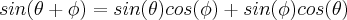 sin( \theta + \phi) = sin(\theta)cos(\phi) + sin(\phi)cos(\theta) sin( \theta + \phi) = sin(\theta)cos(\phi) + sin(\phi)cos(\theta)