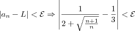 |a_{n}-L|<\mathcal{E} \Rightarrow \left|\frac{1}{2+\sqrt{\frac{n+1}{n}}} -\frac{1}{3}\right|<\mathcal{E} |a_{n}-L|<\mathcal{E} \Rightarrow \left|\frac{1}{2+\sqrt{\frac{n+1}{n}}} -\frac{1}{3}\right|<\mathcal{E}