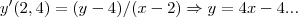 y'(2,4)=(y-4)/(x-2)\Rightarrow y=4x-4... y'(2,4)=(y-4)/(x-2)\Rightarrow y=4x-4...