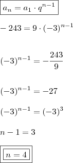 \\ \boxed{a_n = a_1 \cdot q^{n - 1}} \\\\ - 243 = 9 \cdot (- 3)^{n - 1} \\\\\\ (- 3)^{n - 1} = - \frac{243}{9} \\\\\\ (- 3)^{n - 1} = - 27 \\\\ (- 3)^{n - 1} = (- 3)^3 \\\\ n - 1 = 3 \\\\ \boxed{\boxed{n = 4}} \\ \boxed{a_n = a_1 \cdot q^{n - 1}} \\\\ - 243 = 9 \cdot (- 3)^{n - 1} \\\\\\ (- 3)^{n - 1} = - \frac{243}{9} \\\\\\ (- 3)^{n - 1} = - 27 \\\\ (- 3)^{n - 1} = (- 3)^3 \\\\ n - 1 = 3 \\\\ \boxed{\boxed{n = 4}}