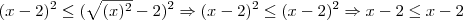 (x-2)^2 \leq (\sqrt{(x)^2}-2)^2 \Rightarrow (x-2)^2 \leq (x-2)^2 \Rightarrow x-2 \leq x-2 (x-2)^2 \leq (\sqrt{(x)^2}-2)^2 \Rightarrow (x-2)^2 \leq (x-2)^2 \Rightarrow x-2 \leq x-2