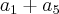 {a}_{1}+{a}_{5} {a}_{1}+{a}_{5}