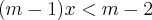 (m - 1)x < m - 2 (m - 1)x < m - 2