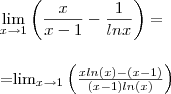 \lim_{x\to1}\left(\frac{x}{x-1} - \frac{1}{ln x}\right) = \\ \\
=\lim_{x\to 1}\left(\frac{x ln(x) - (x-1)}{(x-1)ln(x)} \right) \lim_{x\to1}\left(\frac{x}{x-1} - \frac{1}{ln x}\right) = \\ \\
=\lim_{x\to 1}\left(\frac{x ln(x) - (x-1)}{(x-1)ln(x)} \right)