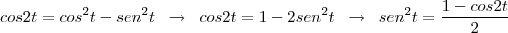 cos 2t=cos^{2}t-sen^{2}t \;\; \rightarrow \;\; cos2t=1-2sen^{2}t \;\; \rightarrow \;\; sen^{2}t=\frac{1-cos2t}{2} cos 2t=cos^{2}t-sen^{2}t \;\; \rightarrow \;\; cos2t=1-2sen^{2}t \;\; \rightarrow \;\; sen^{2}t=\frac{1-cos2t}{2}