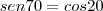 sen 70 = cos 20 sen 70 = cos 20