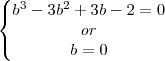 \left\{\begin{matrix}
b^{3} - 3b^{2}+3b-2=0\\
or\\
b=0
\end{matrix}\right. \left\{\begin{matrix}
b^{3} - 3b^{2}+3b-2=0\\
or\\
b=0
\end{matrix}\right.