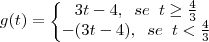 g(t)=\left\{\begin{matrix}
3t-4, \;\; se \;\; t \geq \frac{4}{3} \\
-(3t-4), \;\; se \;\; t<\frac{4}{3} \\
\end{matrix}\right. g(t)=\left\{\begin{matrix}
3t-4, \;\; se \;\; t \geq \frac{4}{3} \\
-(3t-4), \;\; se \;\; t<\frac{4}{3} \\
\end{matrix}\right.